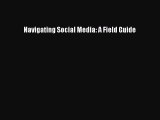 Read Navigating Social Media: A Field Guide Ebook Free