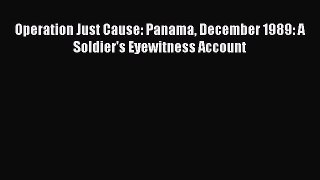 Read Books Operation Just Cause: Panama December 1989: A Soldier's Eyewitness Account E-Book