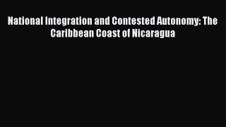 Read Books National Integration and Contested Autonomy: The Caribbean Coast of Nicaragua Ebook