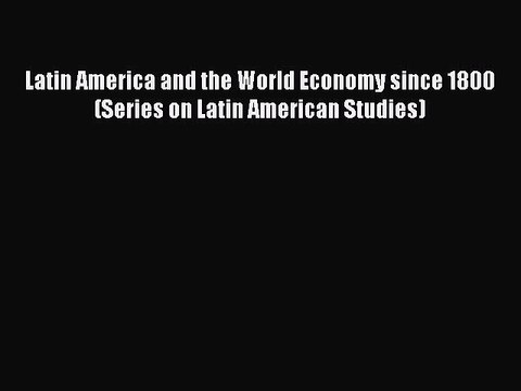 Read Books Latin America and the World Economy since 1800 (Series on Latin American Studies)