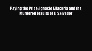 Download Books Paying the Price: Ignacio Ellacuria and the Murdered Jesuits of El Salvador