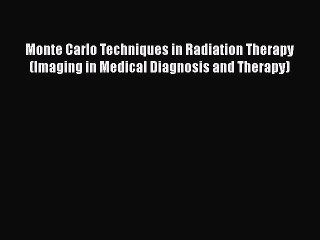 [PDF] Monte Carlo Techniques in Radiation Therapy (Imaging in Medical Diagnosis and Therapy)