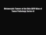 [Online PDF] Melanocytic Tumors of the Skin (AFIP Atlas of Tumor Pathology: Series 4)  Full