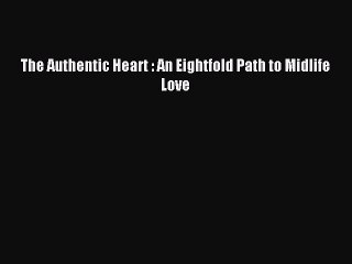 [Download] The Authentic Heart : An Eightfold Path to Midlife Love PDF Online