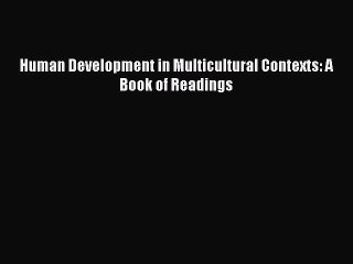 [Download] Human Development in Multicultural Contexts: A Book of Readings PDF Free