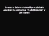 Read Books Reason to Believe: Cultural Agency in Latin American Evangelicalism (The Anthropology