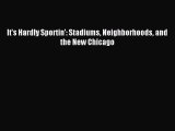 [PDF] It's Hardly Sportin': Stadiums Neighborhoods and the New Chicago [Download] Full Ebook