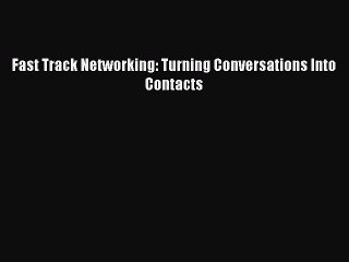 Read Fast Track Networking: Turning Conversations Into Contacts Ebook Free