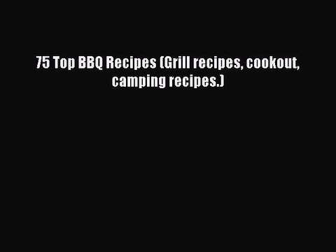[PDF] 75 Top BBQ Recipes (Grill recipes cookout camping recipes.) [Download] Online