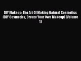 [Download] DIY Makeup: The Art Of Making Natural Cosmetics (DIY Cosmetics Create Your Own Makeup)