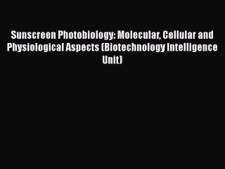 Read Sunscreen Photobiology: Molecular Cellular and Physiological Aspects (Biotechnology Intelligence