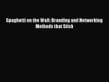 Read Spaghetti on the Wall: Branding and Networking Methods that Stick Ebook Free