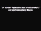 Download The Invisible Organization: How Informal Networks can Lead Organizational Change Book