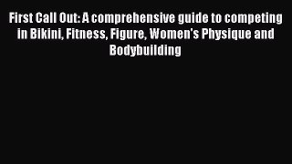 [Download] First Call Out: A comprehensive guide to competing in Bikini Fitness Figure Women's