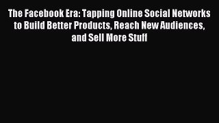 Download The Facebook Era: Tapping Online Social Networks to Build Better Products Reach New