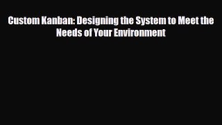 Read Custom Kanban: Designing the System to Meet the Needs of Your Environment Free Books