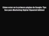 Read CÃ³mo estar en la primera pÃ¡gina de Google: Tips Seo para Marketing Digital (Spanish Edition)