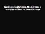 Download Coaching in the Workplace: A Pocket Guide of Strategies and Tools for Powerful Change