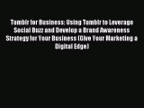 Read Tumblr for Business: Using Tumblr to Leverage Social Buzz and Develop a Brand Awareness
