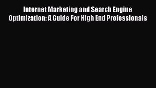 Read Internet Marketing and Search Engine Optimization: A Guide For High End Professionals