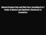 [Download] Natural Organic Hair and Skin Care: Including A to Z Guide to Natural and Synthetic