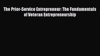 Download The Prior-Service Entrepreneur: The Fundamentals of Veteran Entrepreneurship E-Book