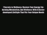 Download 7 Secrets to Wellness: Restore Your Energy Fat-burning Metabolism And Wellness With