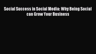 Read Social Success in Social Media: Why Being Social can Grow Your Business Ebook Free
