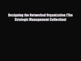 Read Designing the Networked Organization (The Strategic Management Collection) Free Books