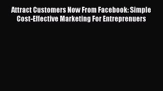 Download Attract Customers Now From Facebook: Simple Cost-Effective Marketing For Entreprenuers