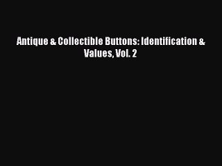 [Download] Antique & Collectible Buttons: Identification & Values Vol. 2 PDF Online