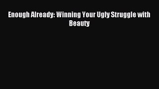 [Download] Enough Already: Winning Your Ugly Struggle with Beauty Ebook Free