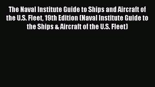 Read The Naval Institute Guide to Ships and Aircraft of the U.S. Fleet 19th Edition (Naval