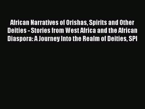Read African Narratives of Orishas Spirits and Other Deities - Stories from West Africa and