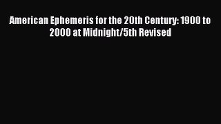 Read American Ephemeris for the 20th Century: 1900 to 2000 at Midnight/5th Revised PDF Online