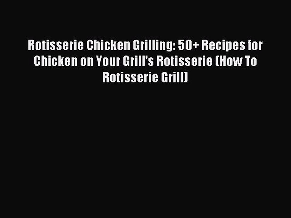 [PDF] Rotisserie Chicken Grilling: 50+ Recipes for Chicken on Your Grill's Rotisserie (How