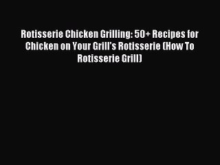 [PDF] Rotisserie Chicken Grilling: 50+ Recipes for Chicken on Your Grill's Rotisserie (How