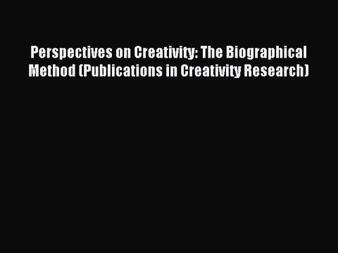Download Perspectives on Creativity: The Biographical Method (Publications in Creativity Research)