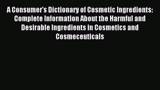 Read A Consumer's Dictionary of Cosmetic Ingredients: Complete Information About the Harmful