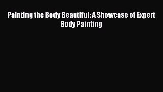 [Download] Painting the Body Beautiful: A Showcase of Expert Body Painting Read Online