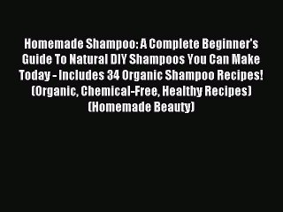 [Download] Homemade Shampoo: A Complete Beginner's Guide To Natural DIY Shampoos You Can Make