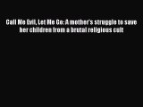 PDF Call Me Evil Let Me Go: A mother's struggle to save her children from a brutal religious