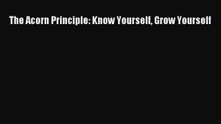 [Download] The Acorn Principle: Know Yourself Grow Yourself PDF Free