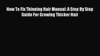 [Download] How To Fix Thinning Hair Manual: A Step By Step Guide For Growing Thicker Hair PDF