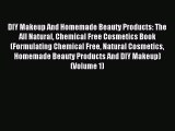 [Download] DIY Makeup And Homemade Beauty Products: The All Natural Chemical Free Cosmetics