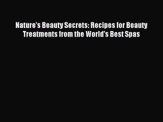 [Download] Nature's Beauty Secrets: Recipes for Beauty Treatments from the World's Best Spas