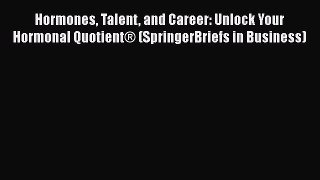 Download Hormones Talent and Career: Unlock Your Hormonal QuotientÂ® (SpringerBriefs in Business)