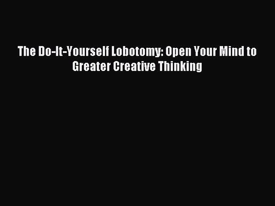 Download The Do-It-Yourself Lobotomy: Open Your Mind to Greater Creative Thinking Ebook Free