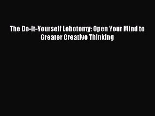 Download The Do-It-Yourself Lobotomy: Open Your Mind to Greater Creative Thinking Ebook Free