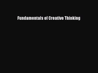 Download Fundamentals of Creative Thinking Ebook Online
